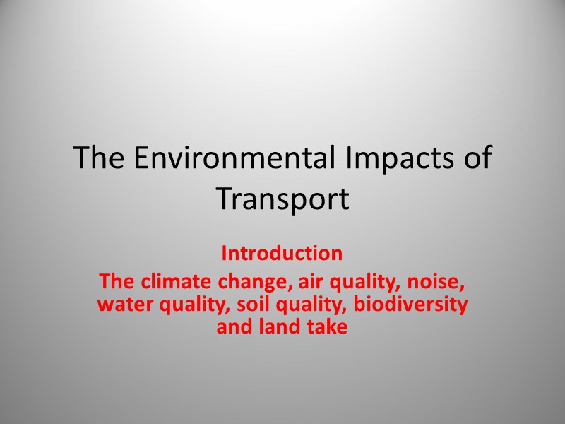 The Environmental Impacts of Transport Introduction The climate change, air quality, noise, water quality,